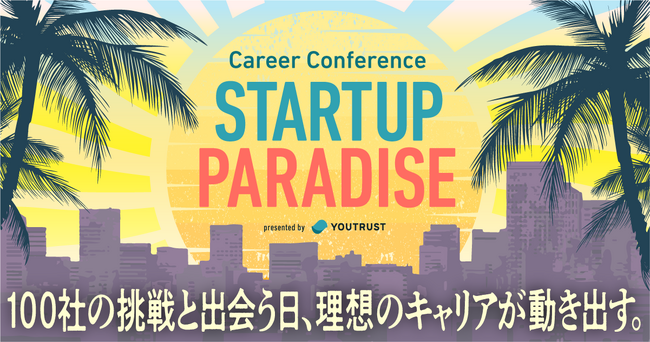 キャリアカンファレンス「STARTUP PARADISE（#スタパラ）」出展募集を開始。──株式会社YOUTRUST