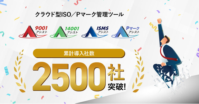 スリーエーコンサルティングのクラウド型ISO／Pマーク管理ツール『ISMSアシスト』『9001アシスト』『14001アシスト』『Pマークアシスト』、1年5ヶ月で導入社数2,500社を突破！