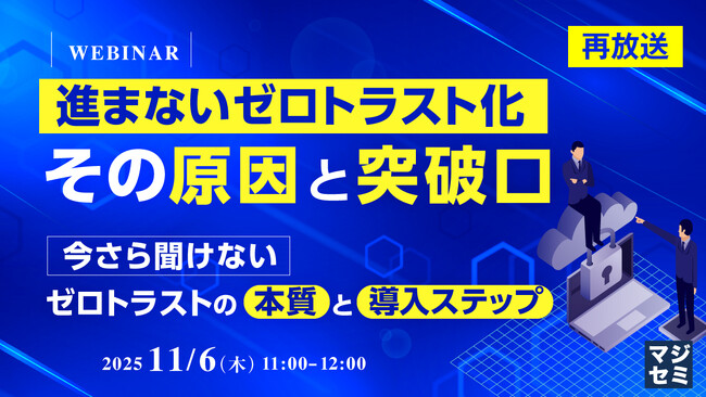『【再放送】進まないゼロトラスト化、その原因と突破口』というテーマのウェビナーを開催