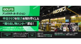《エントリー受付開始》中古クラブの魅力を知り尽くした“掘り出し物ハンター”求む!GOLF5アンバサダーオーディションを開催! 《エントリー受付開始》中古クラブの魅力を知り尽くした“掘り出し物ハンター”求む!GOLF5アンバサダーオーディションを開催!