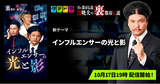 【新テーマ追加】「タテドラ」オリジナルバラエティ企画『Mr.都市伝説 関暁夫の裏都市伝説』、新作「インフルエンサーの光と影」全15話を10月17日(金)より配信開始