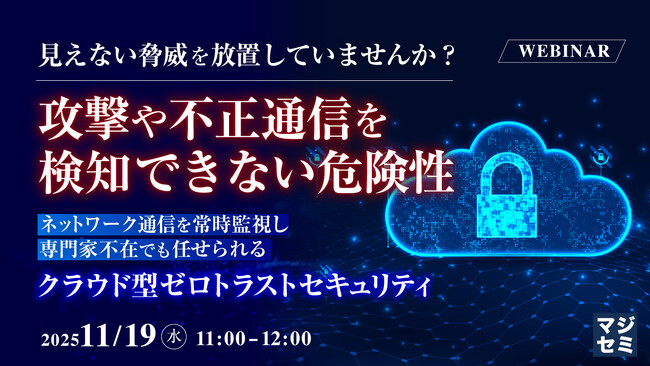 『見えない脅威を放置していませんか？攻撃や不正通信を検知できない危険性』というテーマのウェビナーを開催