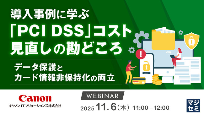 『導入事例に学ぶ「PCI DSS」コスト見直しの勘どころ』というテーマのウェビナーを開催