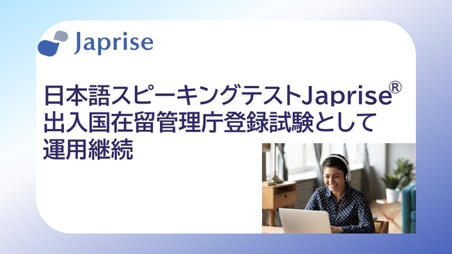 日本語スピーキングテスト「Japrise(R)」、出入国在留管理庁登録試験として運用継続が決定