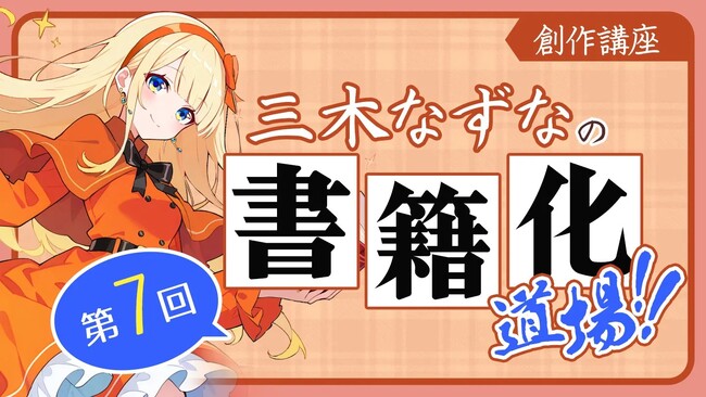 【WEB小説講座】「隠れた名作」を読まれる作品に変える方法とは？三木なずなの書籍化道場!! 第7回公開！