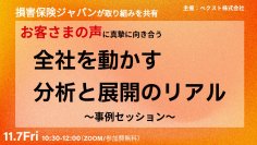 【11/7限定公開】「損害保険ジャパンが取り組みを共有　お客さまの声に真摯に向き合う『全社を動かす分析と展開のリアル』～事例セッション～」