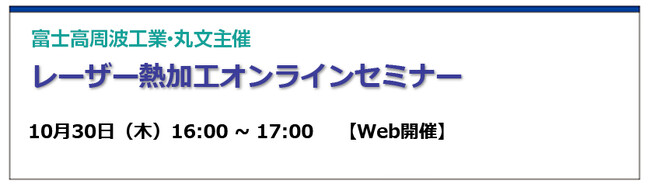 【無料 10/30（木）】富士高周波工業・丸文主催　レーザー熱加工オンラインセミナー開催！
