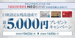 高島屋ネオバンク、「タカシマヤのカードの口座設定等で最大5,000円プレゼントキャンペーン」を実施