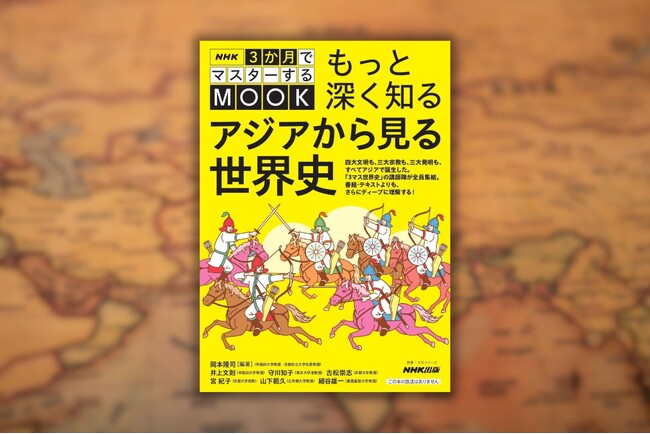 「3マス世界史」の講師陣があなたの知識欲を刺激する『NHK3か月でマスターするMOOK もっと深く知る アジアから見る世界史』10月23日発売
