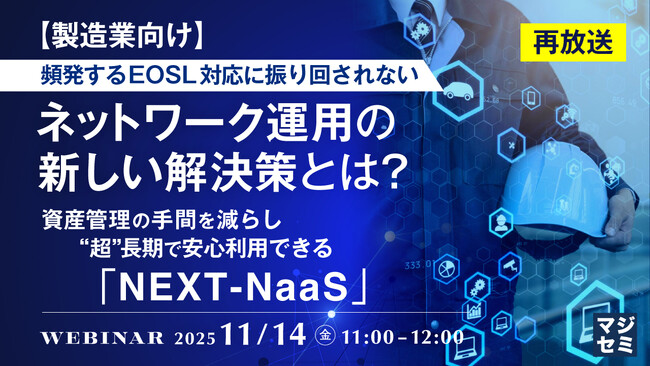『（再放送）【製造業向け】頻発するEOSL対応に振り回されない、ネットワーク運用の新しい解決策とは？』というテーマのウェビナーを開催