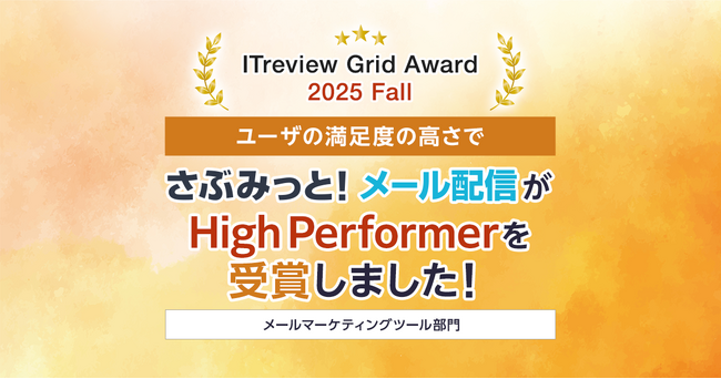 シンプル操作で効果を最大化！メールマーケティングツール『さぶみっと！メール配信』、「ITreview Grid Award 2025 Fall」で顧客満足度を示す「High Performer」を受賞