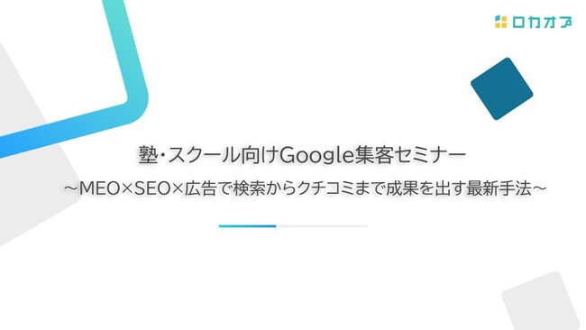 【セミナーレポート公開】「塾・スクール向けGoogle集客セミナー ～MEO×SEO×広告で検索からクチコミまで成果を出す最新手法～」のセミナーレポートを公開