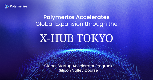 POLYMERIZE、X-HUB TOKYO - Global Startup Accelerator プログラム - Silicon Valleyコースを通じてグローバル展開を加速へ