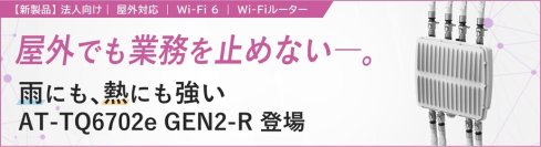 【新製品】法人向けWi-Fiルーターから屋外用の「AT-TQ6702e GEN2-R(TQR)」をリリース！
～倉庫／工場の屋外業務や公共施設のフリーWi-Fi環境を支える新モデルが登場～