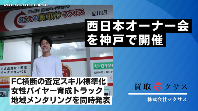 買取マクサス、西日本オーナー会を神戸で開催- FC横断の査定スキル標準化／女性バイヤー育成トラック／地域メンタリングを同時発表