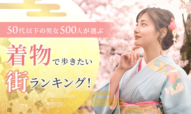 【50代以下の男女500人が選ぶ】着物で歩きたい街ランキング！