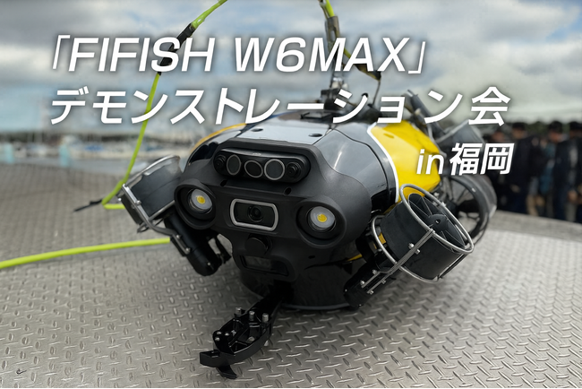 11/13 水中ドローン「FIFISH W6 MAX」最新モデルを実演！