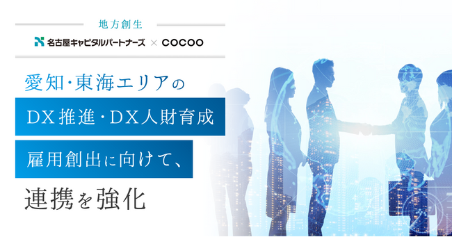 コクーが愛知・東海エリアの自治体・企業のDX推進、DX人財育成、雇用創出に向けて、株式会社名古屋キャピタルパートナーズとの連携を強化