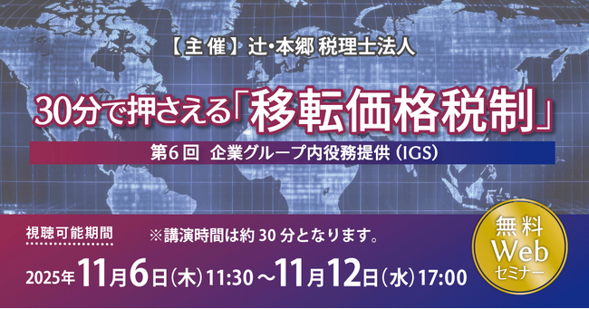 「30分で押さえる「移転価格税制」（第6回）企業グループ内役務提供（IGS）」無料Webセミナー開催