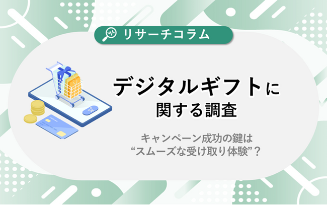 【デジタルギフトに関する調査】キャンペーン成功の鍵は“スムーズな受け取り体験”？