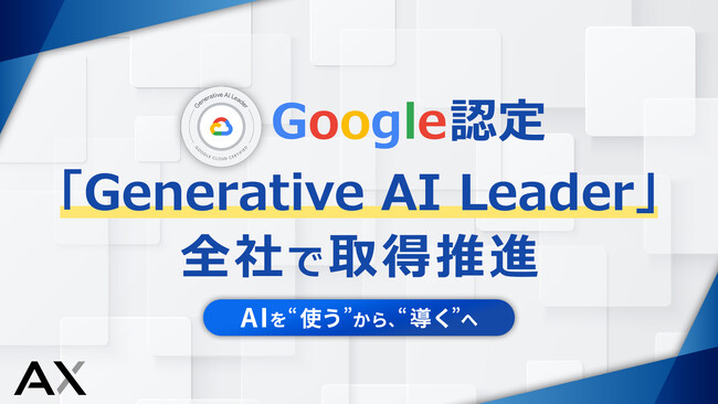 Google認定「Generative AI Leader」取得を全社で推進。AIの導入支援体制を強化｜株式会社AX