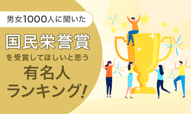 【男女1000人に聞いた】国民栄誉賞を受賞してほしいと思う有名人ランキング！
