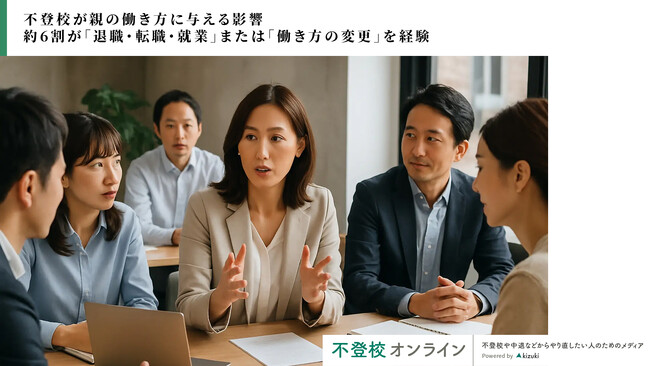 【独自調査】不登校が親の働き方に与える影響　約60%が「退職・転職・就業」または「働き方の変更」を経験。最多は「仕事を続けながら柔軟に調整」/株式会社キズキ