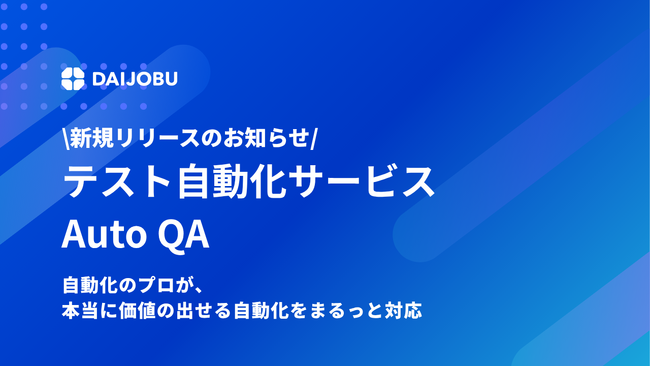 DAIJOBU、SET／テスト自動化の専門チームを新たに組成し、開発スピードと品質の両立を実現するテスト自動化サービス「AutoQA」の提供を開始