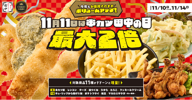【11月11日は“串カツ田中の日”】今年は豪華2本立て！対象商品11種お値段そのまま最大2倍にボリュームアップ！更に“タナカさん”割「お会計最大11％オフ」で嬉しさ2倍！