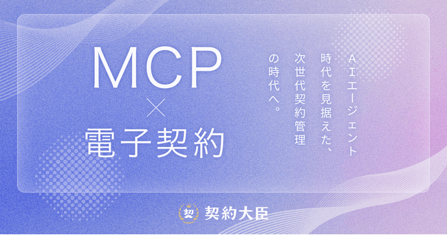 電子契約サービス「契約大臣」、MCP対応に着手 - AIエージェント時代を見据えた次世代契約管理の実現へ