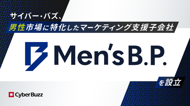 サイバー・バズ、男性市場に特化したマーケティング支援子会社「Men’s B.P.」を設立。メンズ領域におけるSNSマーケティングを中心とした統合マーケティングを推進。