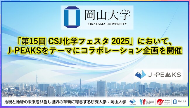 【岡山大学】「第15回 CSJ化学フェスタ 2025」において、地域中核・特色ある研究大学強化促進事業（J-PEAKS）をテーマにコラボレーション企画を開催
