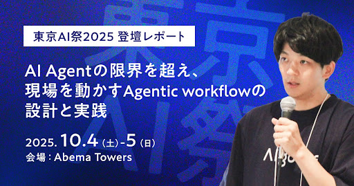 【note公開】東京AI祭2025 登壇レポート～AI Agentの限界を超え、現場を動かすAgentic workflowの設計と実践～