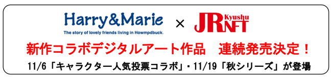 Harry＆Marie×JRKyushuNFT　新作コラボデジタルアート作品　連続発売決定！ 11/6「キャラクター人気投票コラボ」・11/19「秋シリーズ」が登場