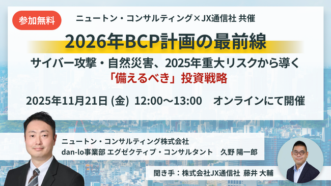 【11.21｜無料ウェビナー開催】2026年のBCP計画、どこに投資すべきか？ ニュートン・コンサルティングとJX通信社が「サイバー攻撃・自然災害」など2025年の重大リスクを分析