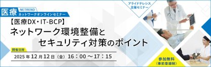 【100床規模病院の挑戦】限られた人員で実現する、医療DXとIT-BCPを支えるネットワークとは
～12月12日（金）開催 医療関係者向けオンラインセミナー～