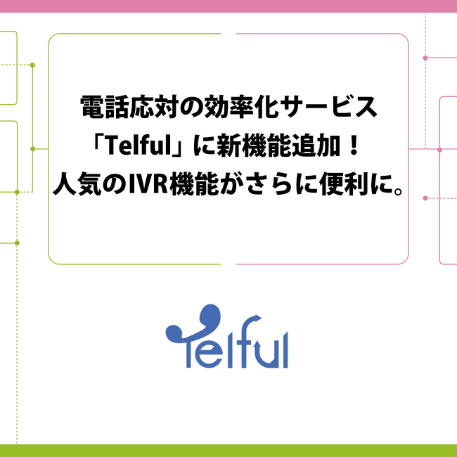 電話応対の効率化サービス「Telful」に新機能追加！人気のIVR機能がさらに便利に。