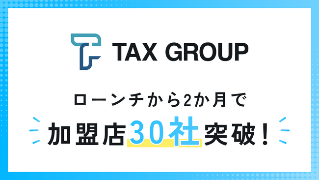 TAX GROUP加盟店　2か月で30社突破!