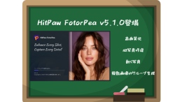 HitPaw FotorPea v5.1.0登場 — 高画質化・AI修復・複数画像生成・静止画から動画化まで、AI編集が一新！