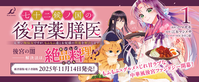 後宮の闇、解決法は…おいしいご飯!?『七十二候ノ国の後宮薬膳医 ～見習い陶仙女ですが、もふもふ達とお妃様の問題を解決します～1』発売！もふもふ×グルメ×じれ甘ラブな中華風後宮ファンタジー開幕！