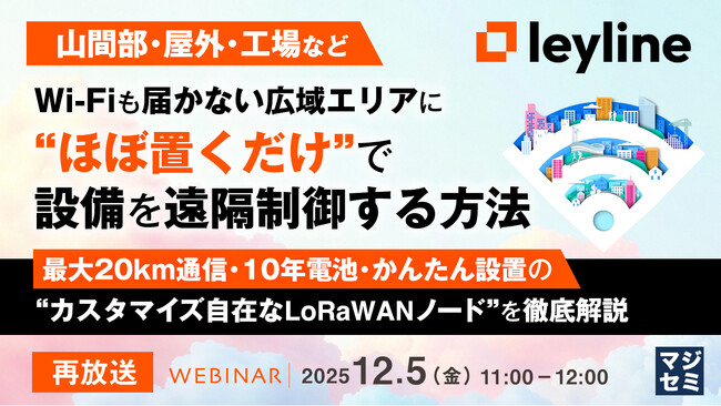 『【再放送】【山間部・屋外・工場など】Wi-Fiも届かない広域エリアに“ほぼ置くだけ”で設備を遠隔制御する方法』というテーマのウェビナーを開催