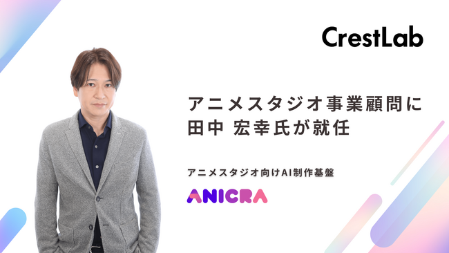 株式会社CrestLab、新規事業となるアニメスタジオ事業にプロデューサー田中宏幸氏が顧問に就任。