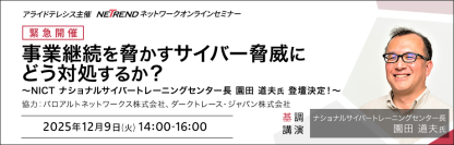 緊急開催【IT-BCPセミナー】
事業継続を脅かすサイバー脅威にどう対処するか？
NICT ナショナルサイバートレーニングセンター長 園田氏が登壇