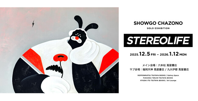 【蔦屋書店】福岡で初開催。アーティスト、茶薗彰吾さんによるアートとグッズの展示販売イベント「STEREOLIFE」を12/5(金)より福岡の蔦屋書店3店舗で展開