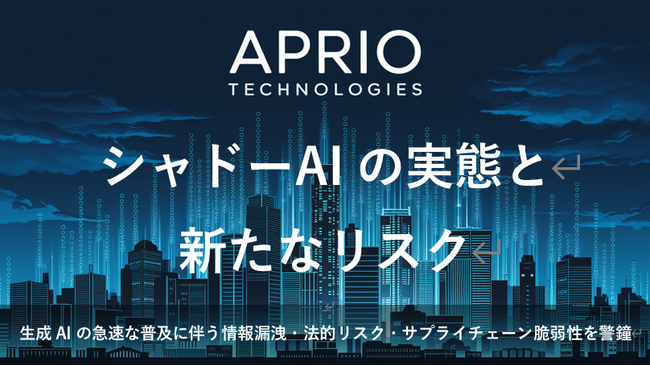 英国発 サイバーセキュリティ企業「APRIO TECHNOLOGIES」がホワイトペーパーを公開　「シャドーAIの実態と新たなリスク」