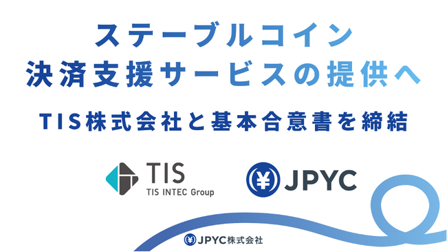 TIS株式会社と、「ステーブルコイン決済支援サービス」への組込を通じた日本円建ステーブルコイン「JPYC」の社会実装に向けた基本合意書を締結