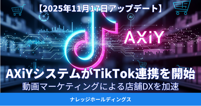AXiYシステムが「Instagram」から「TikTok」に連携を開始～動画マーケティングによる店舗DXをさらに加速～