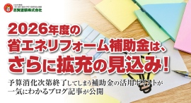 2026年度の省エネリフォーム補助金は、さらに拡充の見込み！予算消化次第終了してしまう補助金の活用ポイントが一気にわかるブログ記事が公開