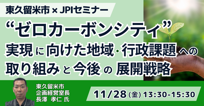 【JPIセミナー】東久留米市「”ゼロカーボンシティ” 実現に向けた地域・行政課題への取り組みと今後の展開戦略」11月28日(金)開催