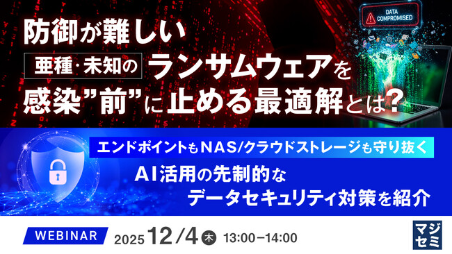 『防御が難しい亜種・未知のランサムウェアを感染”前”に止める最適解とは？』というテーマのウェビナーを開催